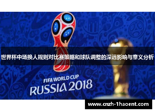 世界杯中场换人规则对比赛策略和球队调整的深远影响与意义分析