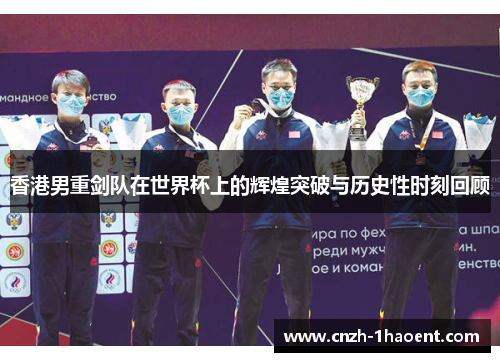 香港男重剑队在世界杯上的辉煌突破与历史性时刻回顾 香港男重剑队在世界杯上的辉煌突破与历史性时刻回顾