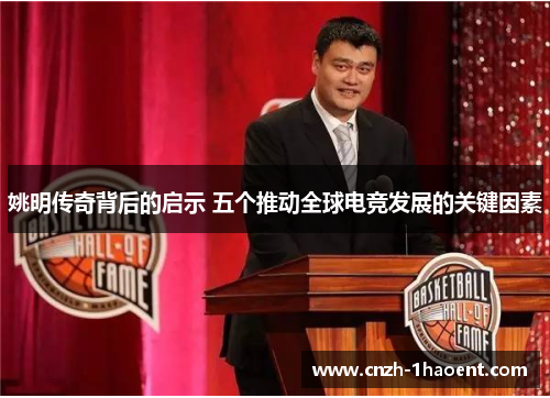 姚明传奇背后的启示 五个推动全球电竞发展的关键因素 姚明传奇背后的启示 五个推动全球电竞发展的关键因素