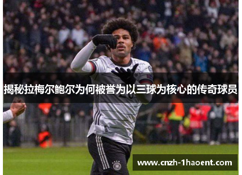 揭秘拉梅尔鲍尔为何被誉为以三球为核心的传奇球员 揭秘拉梅尔鲍尔为何被誉为以三球为核心的传奇球员