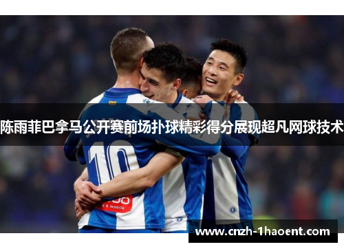 陈雨菲巴拿马公开赛前场扑球精彩得分展现超凡网球技术