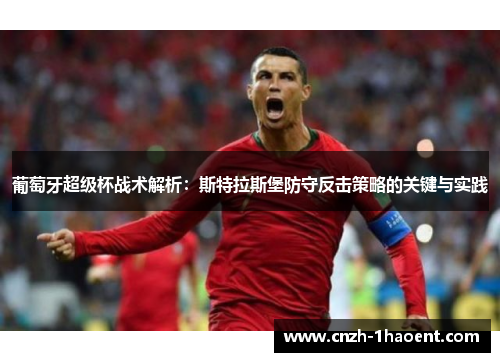 葡萄牙超级杯战术解析:斯特拉斯堡防守反击策略的关键与实践 葡萄牙超级杯战术解析:斯特拉斯堡防守反击策略的关键与实践