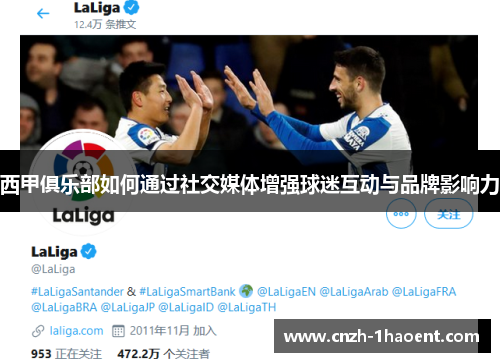 西甲俱乐部如何通过社交媒体增强球迷互动与品牌影响力 西甲俱乐部如何通过社交媒体增强球迷互动与品牌影响力