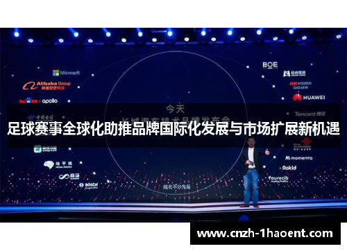 足球赛事全球化助推品牌国际化发展与市场扩展新机遇